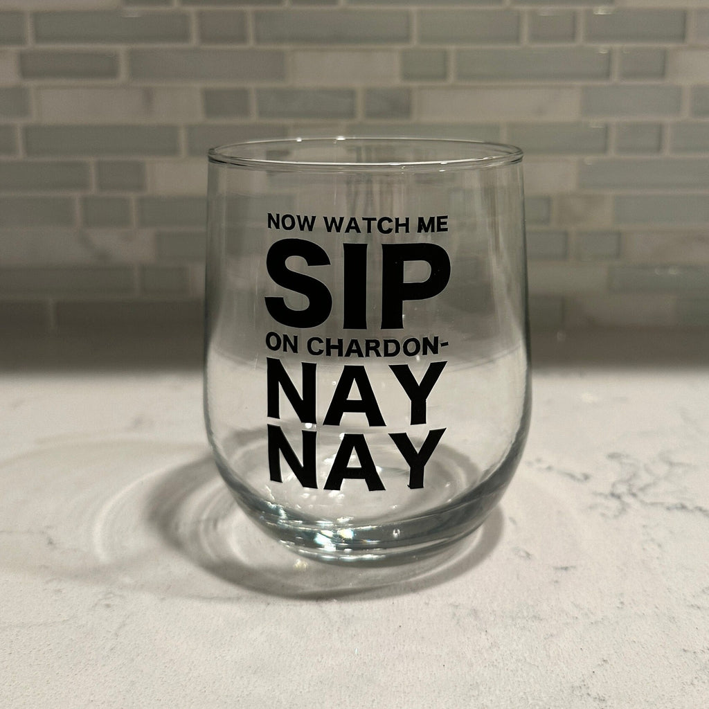Now Watch me Sip on Chardon- Nay Nay Stemless Wine Glass